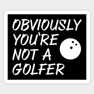 Obviously You're Not A Golfer Magnet